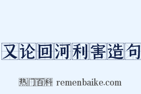 又论回河利害造句是什么意思的图片